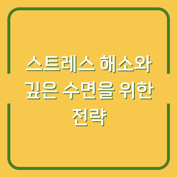 스트레스 해소와 깊은 수면을 위한 전략