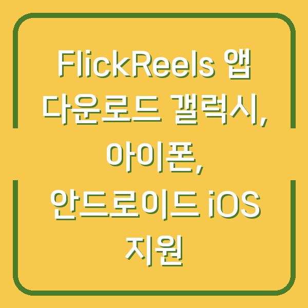 FlickReels 앱 다운로드 갤럭시, 아이폰, 안드로이드 iOS 지원