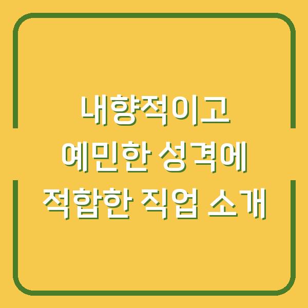 내향적이고 예민한 성격에 적합한 직업 소개