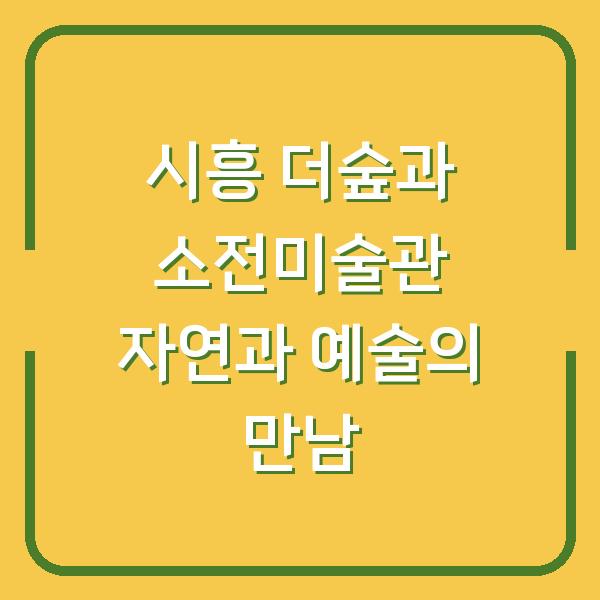 시흥 더숲과 소전미술관 자연과 예술의 만남