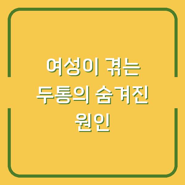 여성이 겪는 두통의 숨겨진 원인