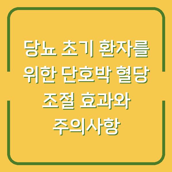 당뇨 초기 환자를 위한 단호박 혈당 조절 효과와 주의사항