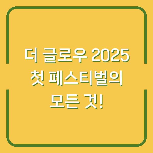 더 글로우 2025 첫 페스티벌의 모든 것!