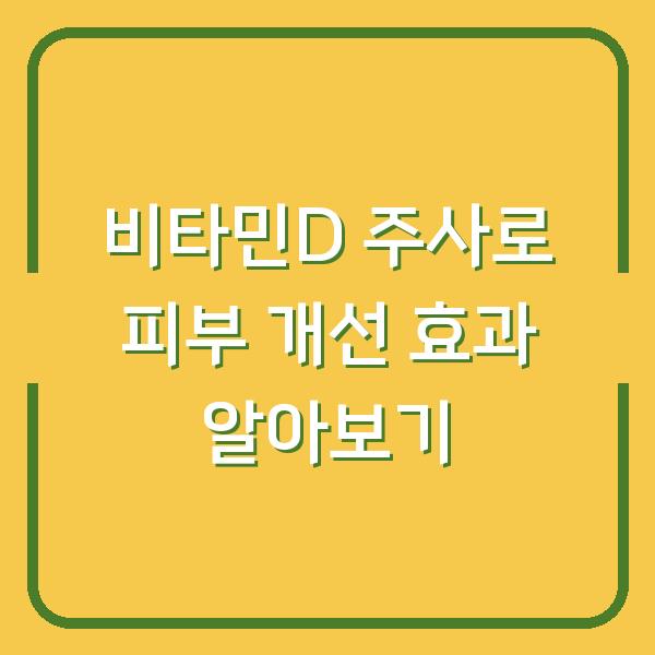 비타민D 주사로 피부 개선 효과 알아보기
