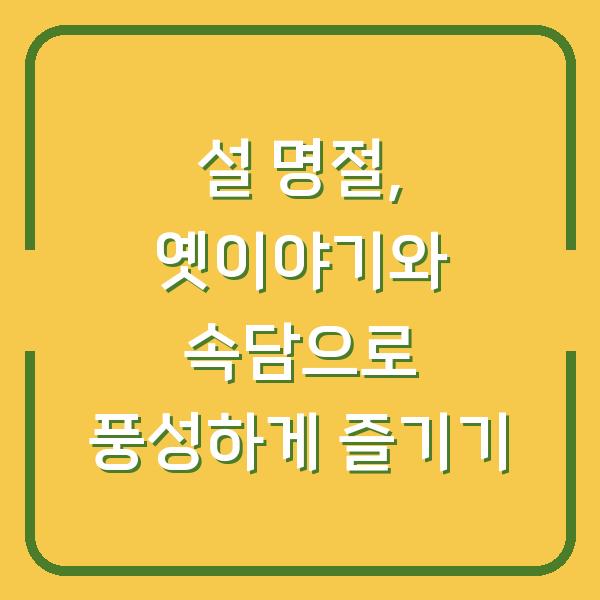설 명절, 옛이야기와 속담으로 풍성하게 즐기기