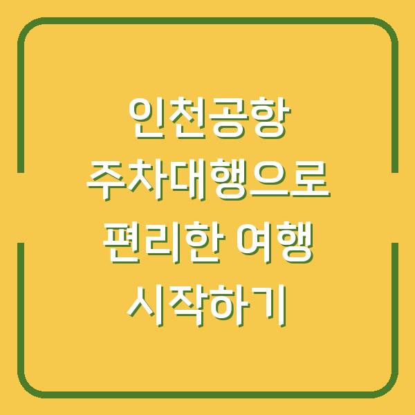 인천공항 주차대행으로 편리한 여행 시작하기