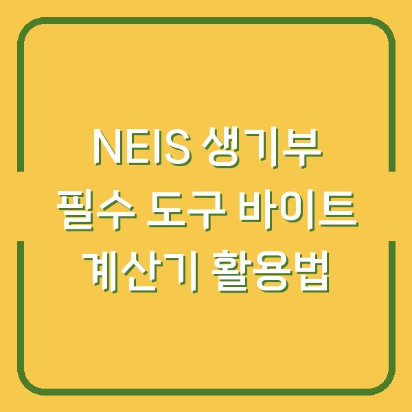 NEIS 생기부 필수 도구 바이트 계산기 활용법