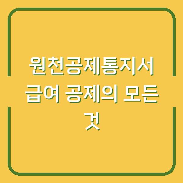 원천공제통지서 급여 공제의 모든 것