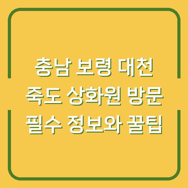 충남 보령 대천 죽도 상화원 방문 필수 정보와 꿀팁