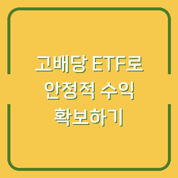 고배당 ETF로 안정적 수익 확보하기