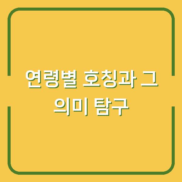 연령별 호칭과 그 의미 탐구
