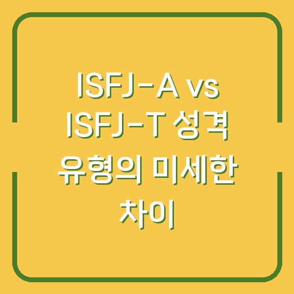 ISFJ-A vs ISFJ-T 성격 유형의 미세한 차이