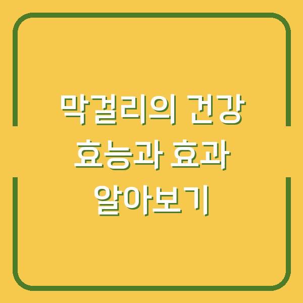 막걸리의 건강 효능과 효과 알아보기