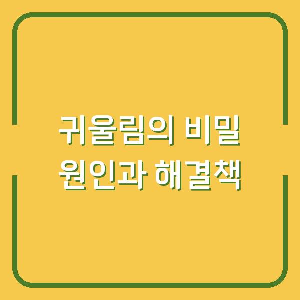 귀울림의 비밀 원인과 해결책