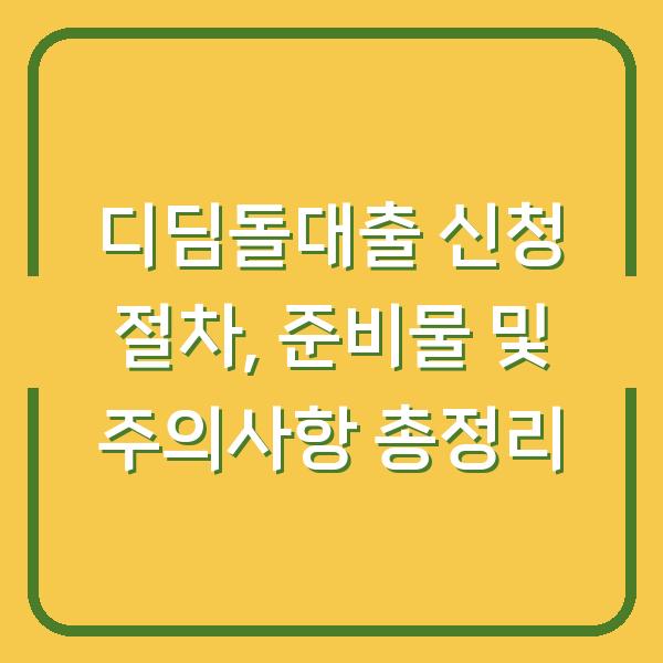 디딤돌대출 신청 절차, 준비물 및 주의사항 총정리