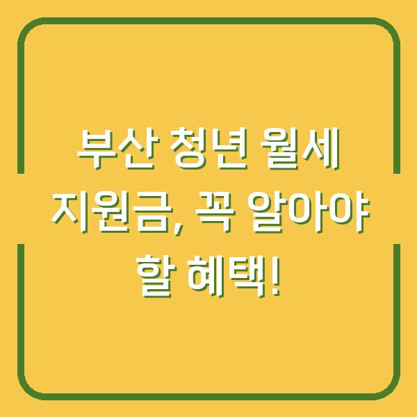 부산 청년 월세 지원금, 꼭 알아야 할 혜택!