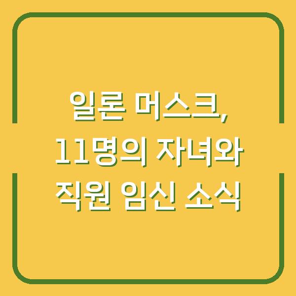 일론 머스크, 11명의 자녀와 직원 임신 소식
