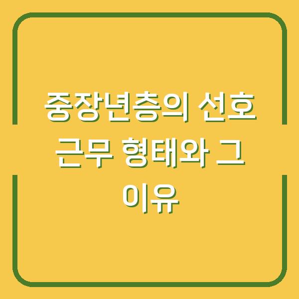 중장년층의 선호 근무 형태와 그 이유