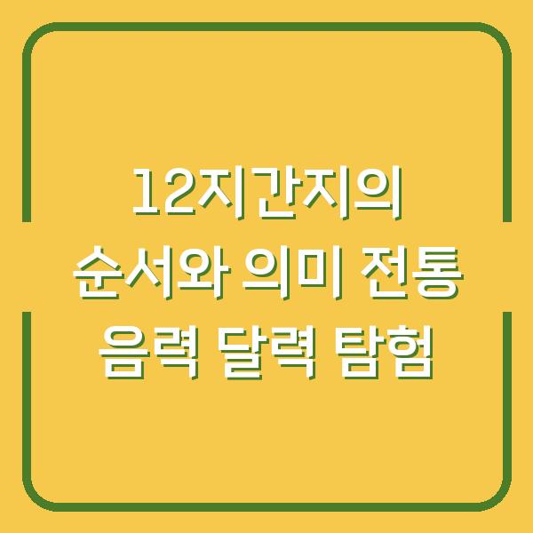 12지간지의 순서와 의미 전통 음력 달력 탐험