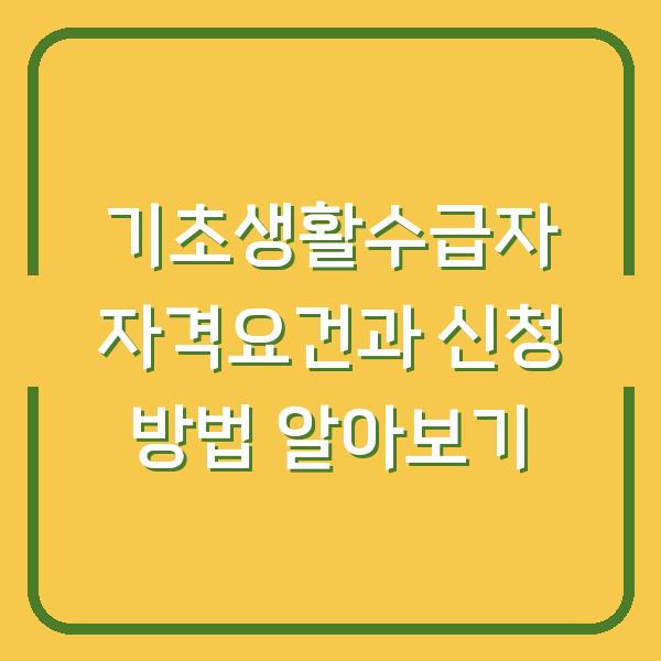 기초생활수급자 자격요건과 신청 방법 알아보기