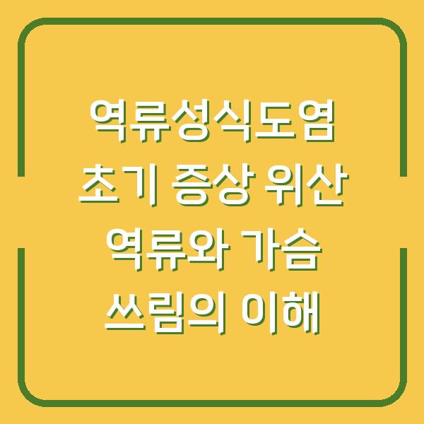 역류성식도염 초기 증상 위산 역류와 가슴 쓰림의 이해