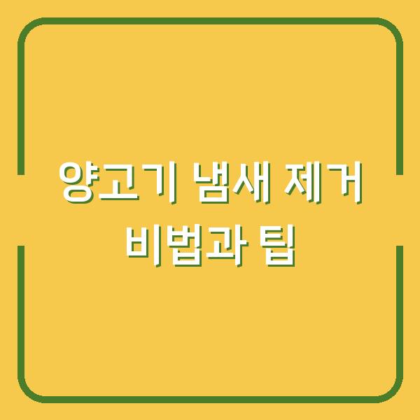 양고기 냄새 제거 비법과 팁