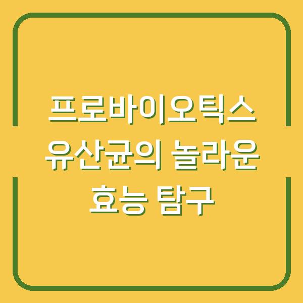 프로바이오틱스 유산균의 놀라운 효능 탐구