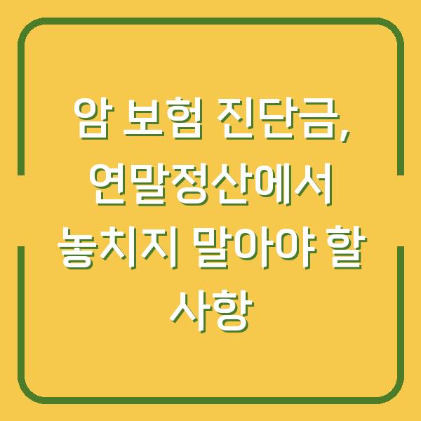 암 보험 진단금, 연말정산에서 놓치지 말아야 할 사항