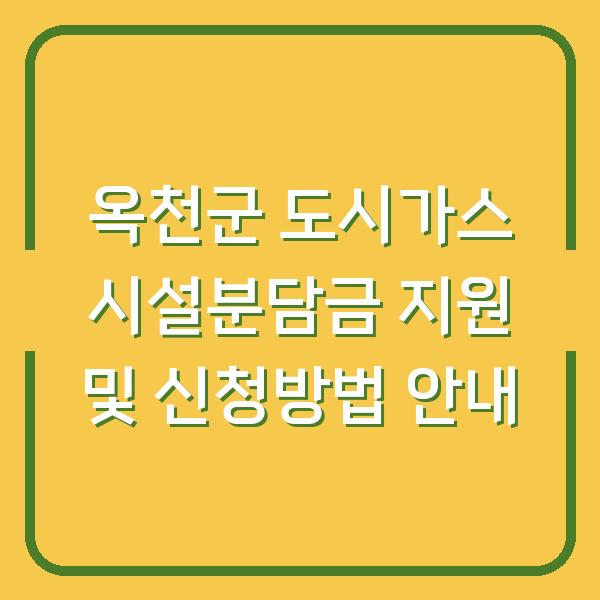 옥천군 도시가스 시설분담금 지원 및 신청방법 안내