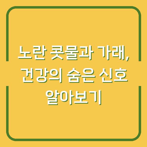 노란 콧물과 가래, 건강의 숨은 신호 알아보기