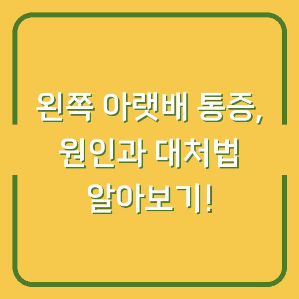 왼쪽 아랫배 통증, 원인과 대처법 알아보기!
