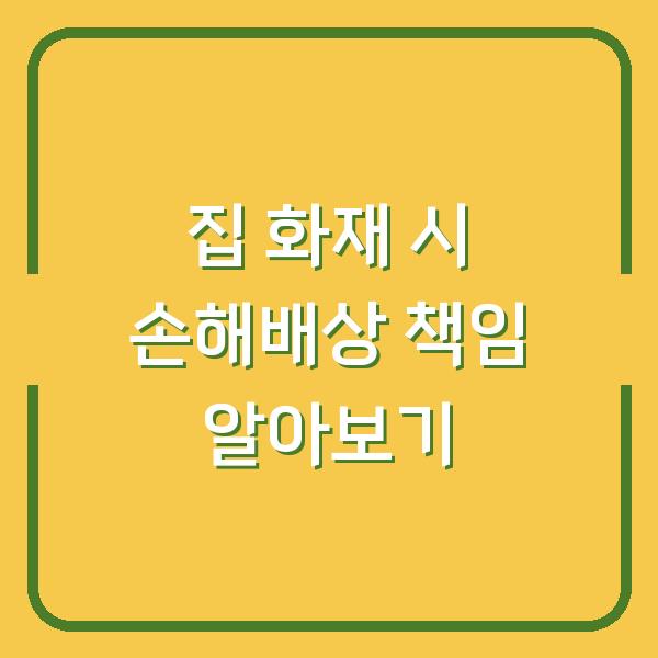 집 화재 시 손해배상 책임 알아보기