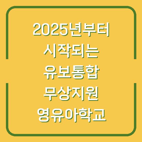 2025년부터 시작되는 유보통합 무상지원 영유아학교