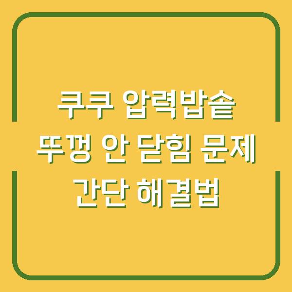 쿠쿠 압력밥솥 뚜껑 안 닫힘 문제 간단 해결법