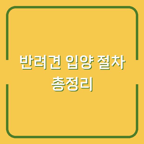 반려견 입양 절차 총정리