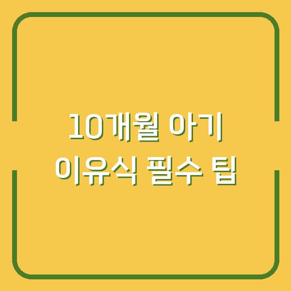 10개월 아기 이유식 필수 팁