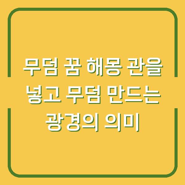 무덤 꿈 해몽 관을 넣고 무덤 만드는 광경의 의미