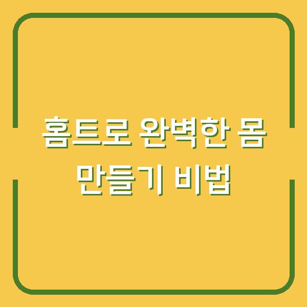 홈트로 완벽한 몸 만들기 비법