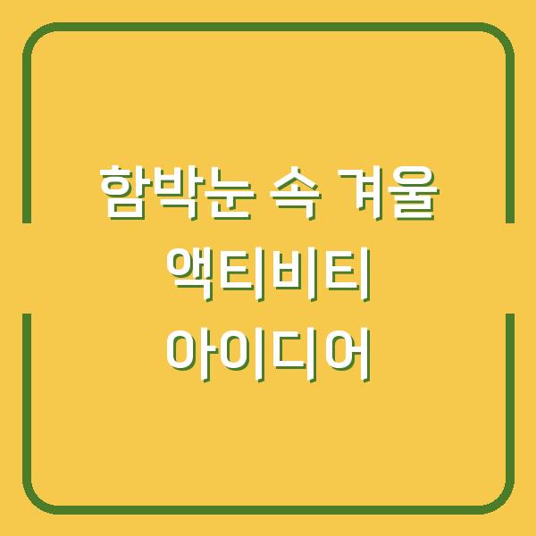 함박눈 속 겨울 액티비티 아이디어