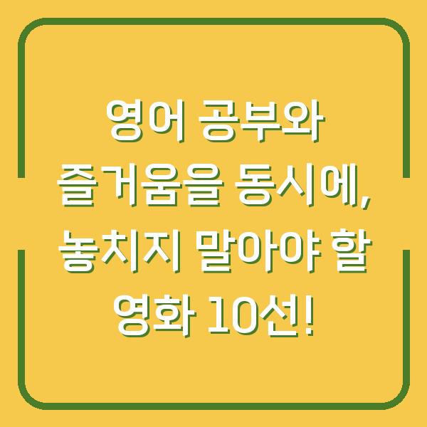 영어 공부와 즐거움을 동시에, 놓치지 말아야 할 영화 10선!