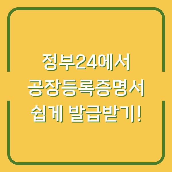 정부24에서 공장등록증명서 쉽게 발급받기!