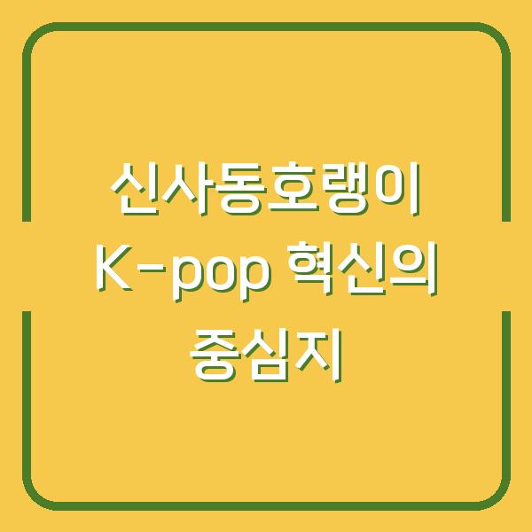 신사동호랭이 K-pop 혁신의 중심지