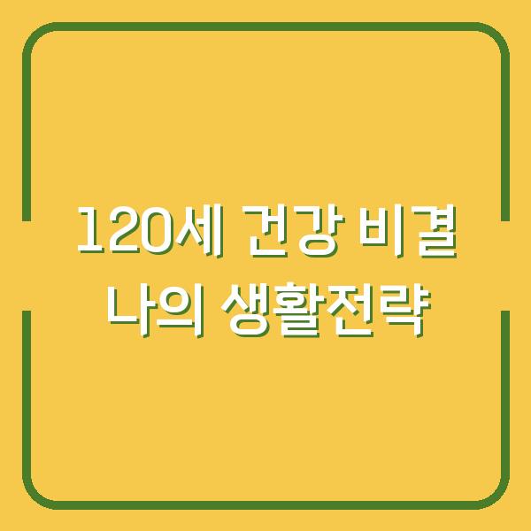 120세 건강 비결 나의 생활전략