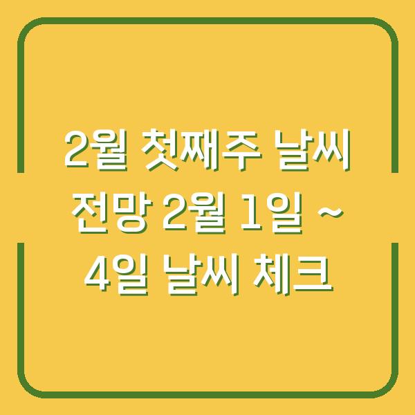 2월 첫째주 날씨 전망 2월 1일 ~ 4일 날씨 체크