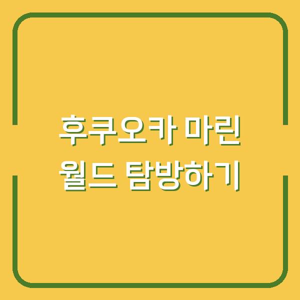 후쿠오카 마린 월드 탐방하기