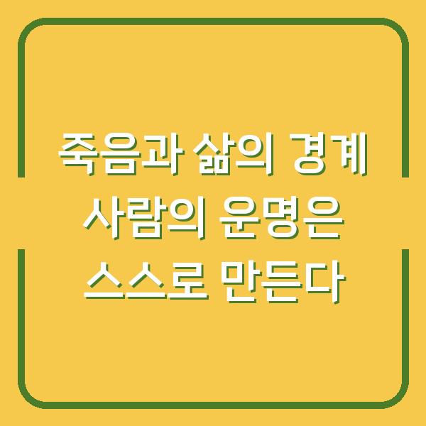 죽음과 삶의 경계 사람의 운명은 스스로 만든다