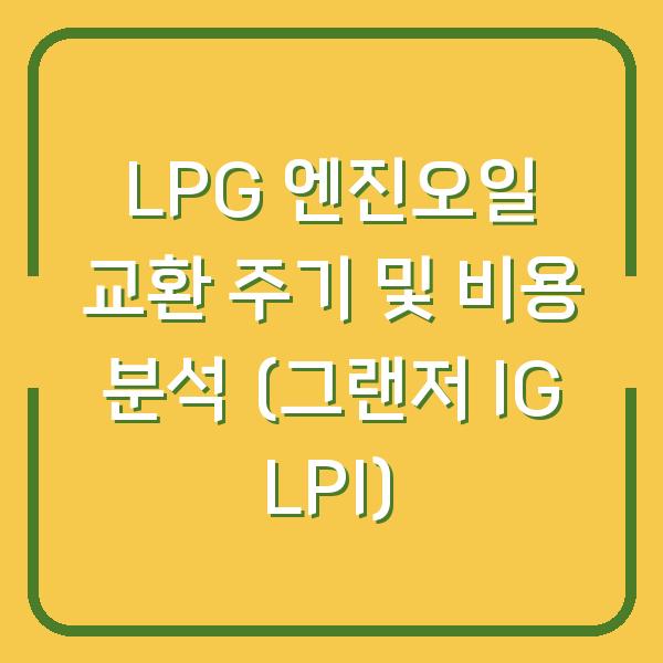 LPG 엔진오일 교환 주기 및 비용 분석 (그랜저 IG LPI)