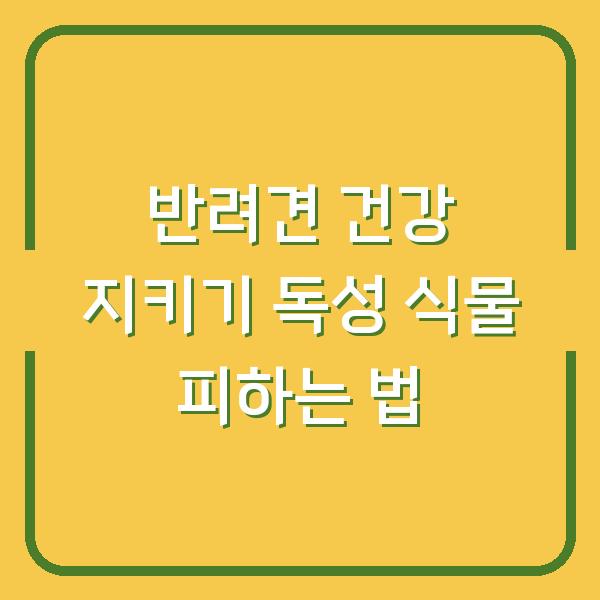 반려견 건강 지키기 독성 식물 피하는 법