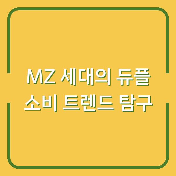 MZ 세대의 듀플 소비 트렌드 탐구