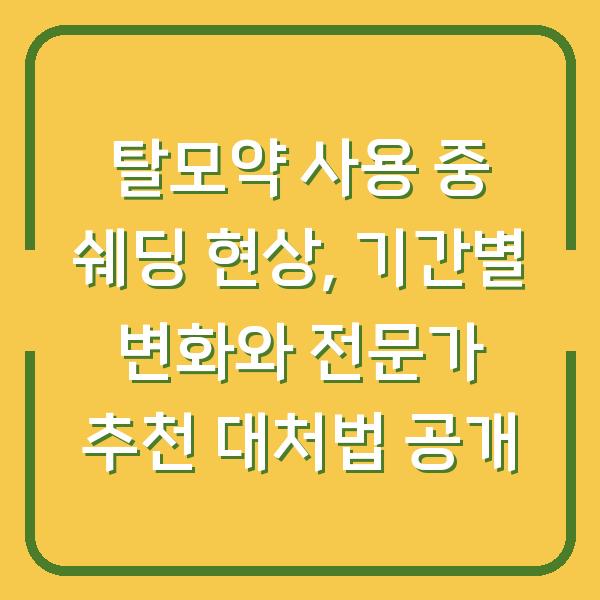 탈모약 사용 중 쉐딩 현상, 기간별 변화와 전문가 추천 대처법 공개